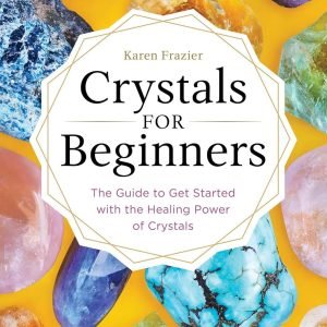 Crystals for Beginners: The Guide to Get Started with the Healing Power of Crystals